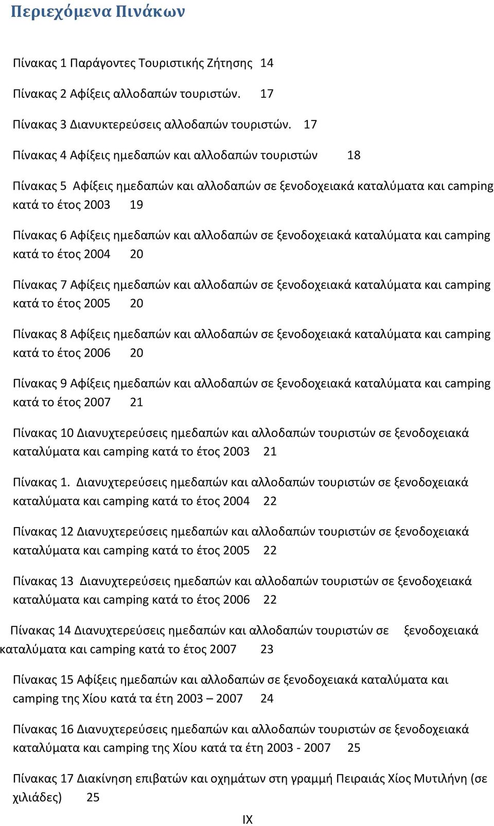 σε ξενοδοχειακά καταλύματα και camping κατά το έτος 2004 20 Πίνακας 7 Αφίξεις ημεδαπών και αλλοδαπών σε ξενοδοχειακά καταλύματα και camping κατά το έτος 2005 20 Πίνακας 8 Αφίξεις ημεδαπών και
