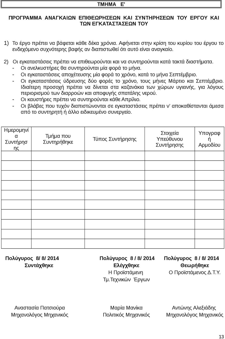 - Οι ανελκυστήρες θα συντηρούνται μία φορά το μήνα. - Οι εγκαταστάσεις αποχέτευσης μία φορά το χρόνο, κατά το μήνα Σεπτέμβριο.