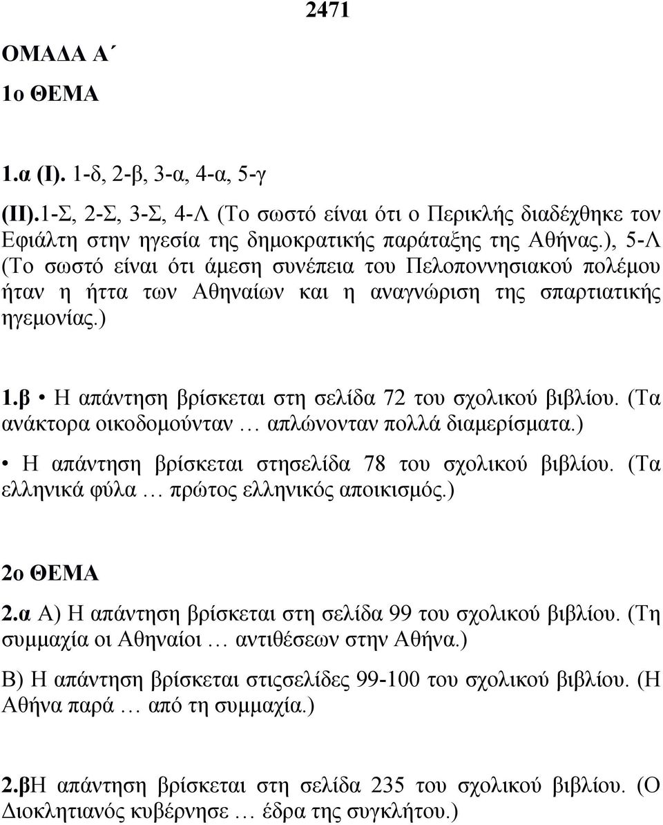 β Η απάντηση βρίσκεται στη σελίδα 72 του σχολικού βιβλίου. (Τα ανάκτορα οικοδοµούνταν απλώνονταν πολλά διαµερίσµατα.) Η απάντηση βρίσκεται στησελίδα 78 του σχολικού βιβλίου.