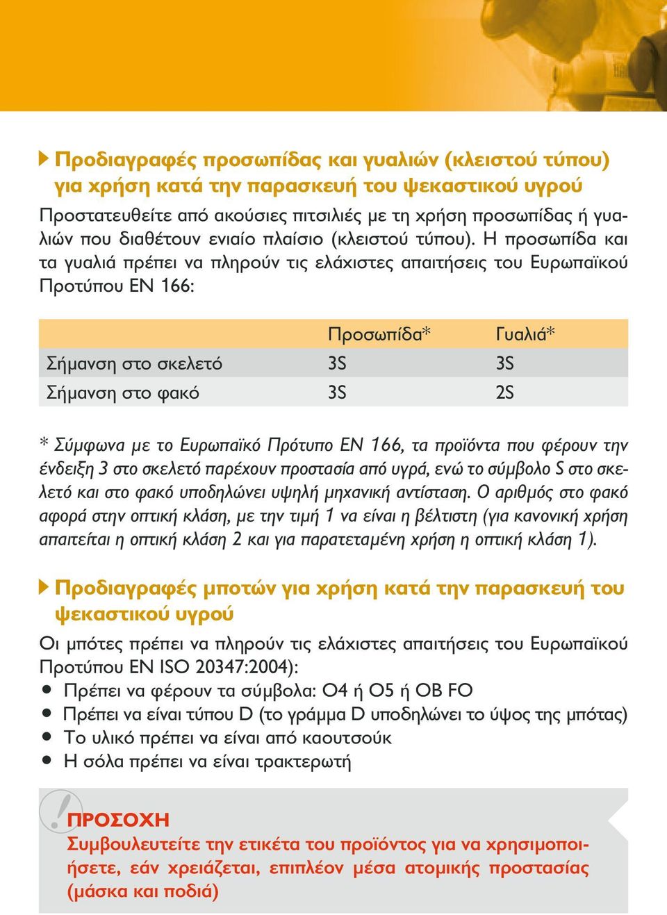 Η προσωπίδα και τα γυαλιά πρέπει να πληρούν τις ελάχιστες απαιτήσεις του Ευρωπαϊκού Προτύπου EN 166: Προσωπίδα* Σήμανση στο σκελετό 3S 3S Σήμανση στο φακό 3S 2S Γυαλιά* * Σύμφωνα με το Ευρωπαϊκό