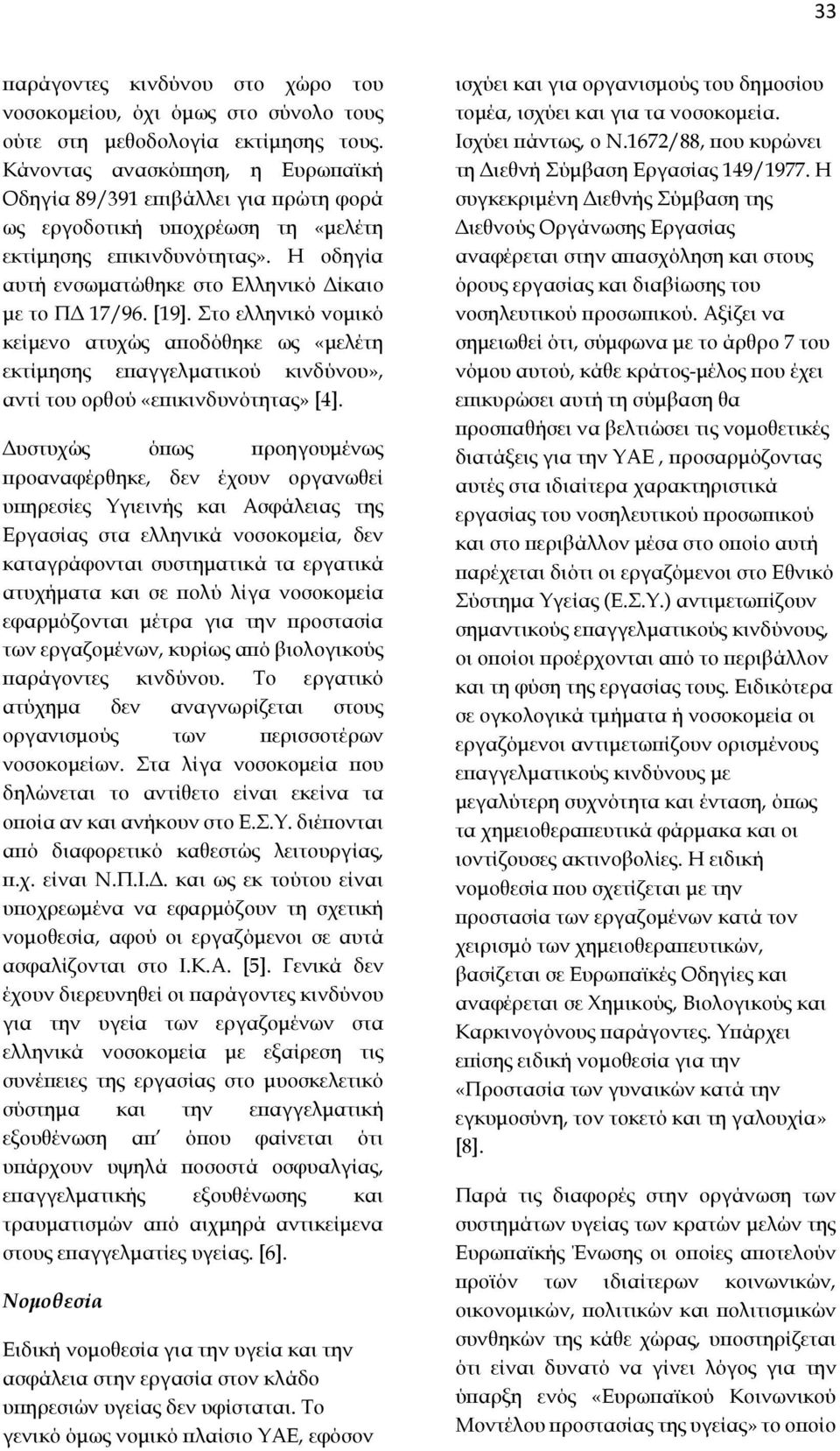 [19]. Στο ελληνικό νομικό κείμενο ατυχώς αποδόθηκε ως «μελέτη εκτίμησης επαγγελματικού κινδύνου», αντί του ορθού «επικινδυνότητας» [4].