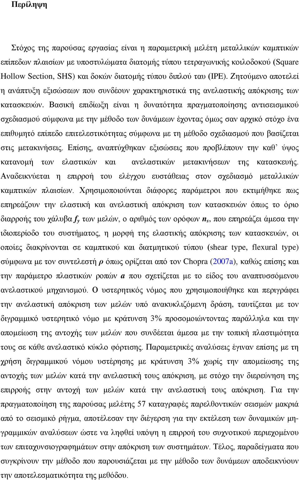 Βασική επιδίωξη είναι η δυνατότητα πραγματοποίησης αντισεισμικού σχεδιασμού σύμφωνα με την μέθοδο των δυνάμεων έχοντας όμως σαν αρχικό στόχο ένα επιθυμητό επίπεδο επιτελεστικότητας σύμφωνα με τη