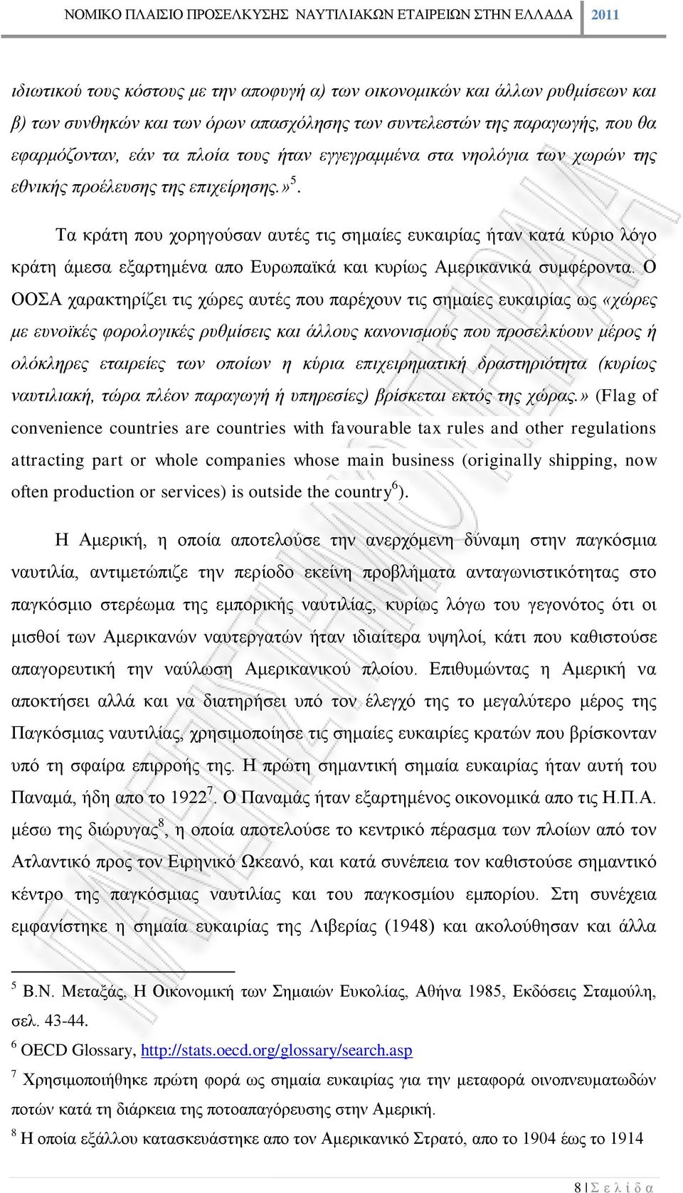 Τα κράτη που χορηγούσαν αυτές τις σημαίες ευκαιρίας ήταν κατά κύριο λόγο κράτη άμεσα εξαρτημένα απο Ευρωπαϊκά και κυρίως Αμερικανικά συμφέροντα.