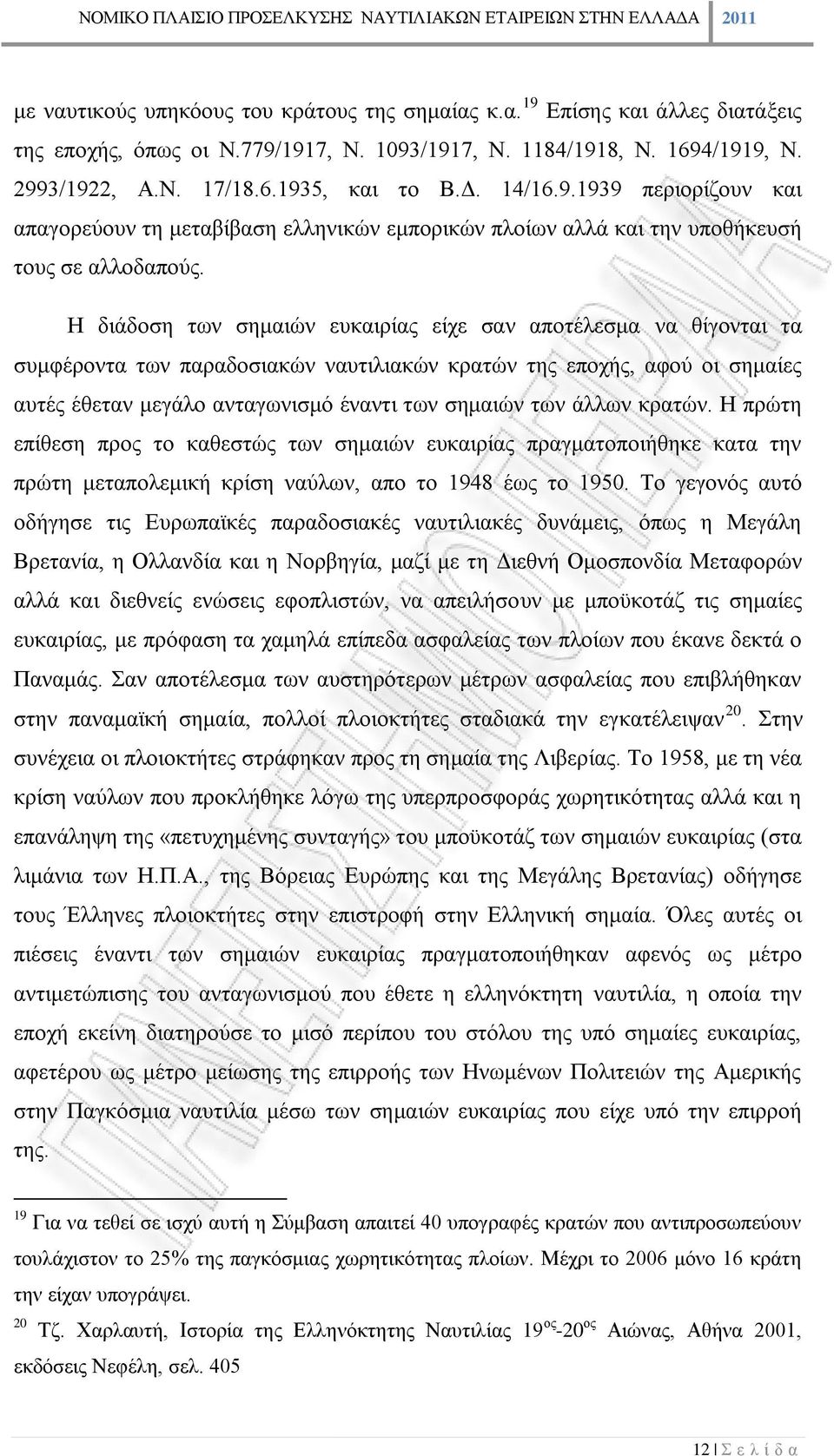 Η διάδοση των σημαιών ευκαιρίας είχε σαν αποτέλεσμα να θίγονται τα συμφέροντα των παραδοσιακών ναυτιλιακών κρατών της εποχής, αφού οι σημαίες αυτές έθεταν μεγάλο ανταγωνισμό έναντι των σημαιών των