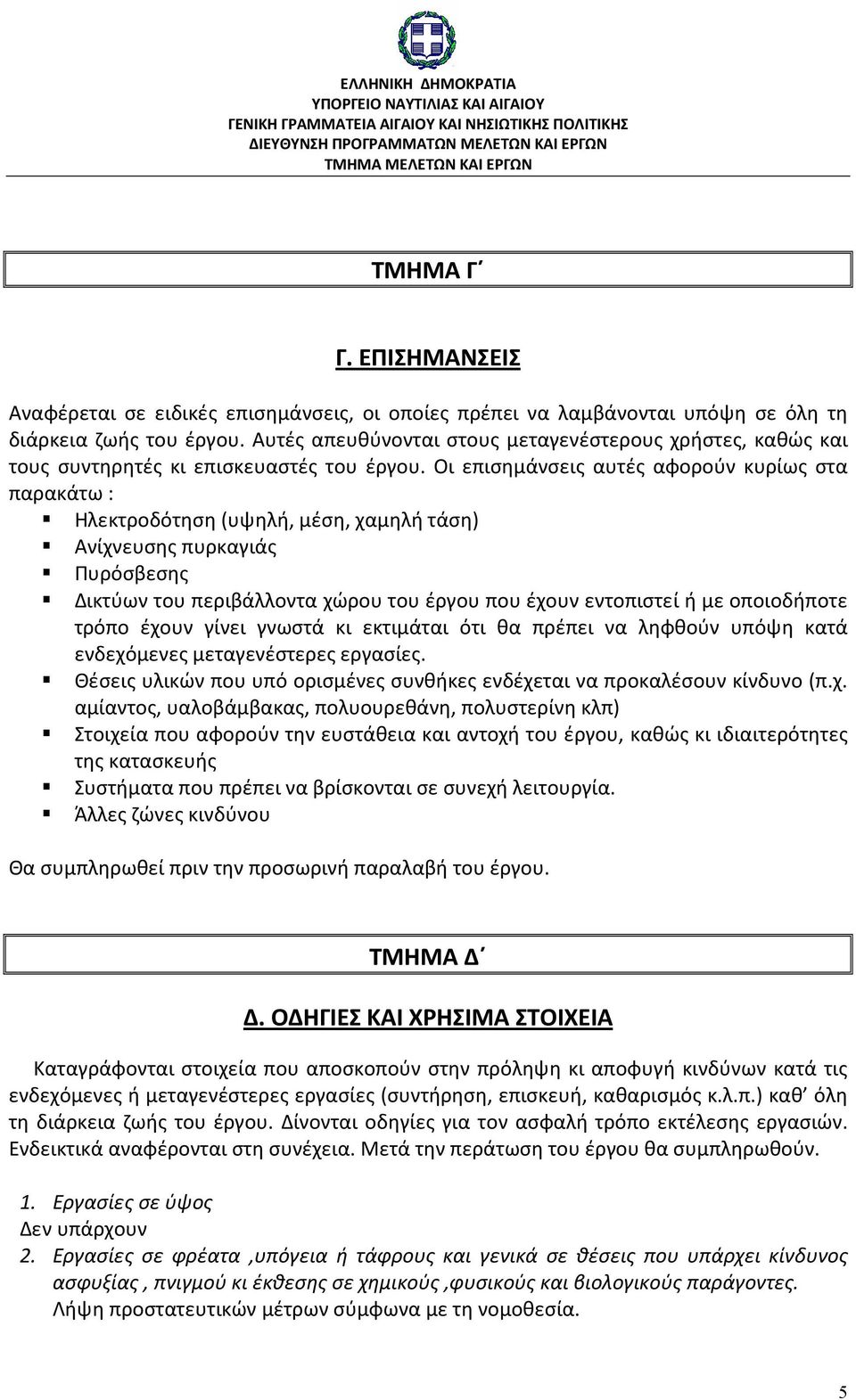 Οι επισημάνσεις αυτές αφορούν κυρίως στα παρακάτω : Ηλεκτροδότηση (υψηλή, μέση, χαμηλή τάση) Ανίχνευσης πυρκαγιάς Πυρόσβεσης Δικτύων του περιβάλλοντα χώρου του έργου που έχουν εντοπιστεί ή με