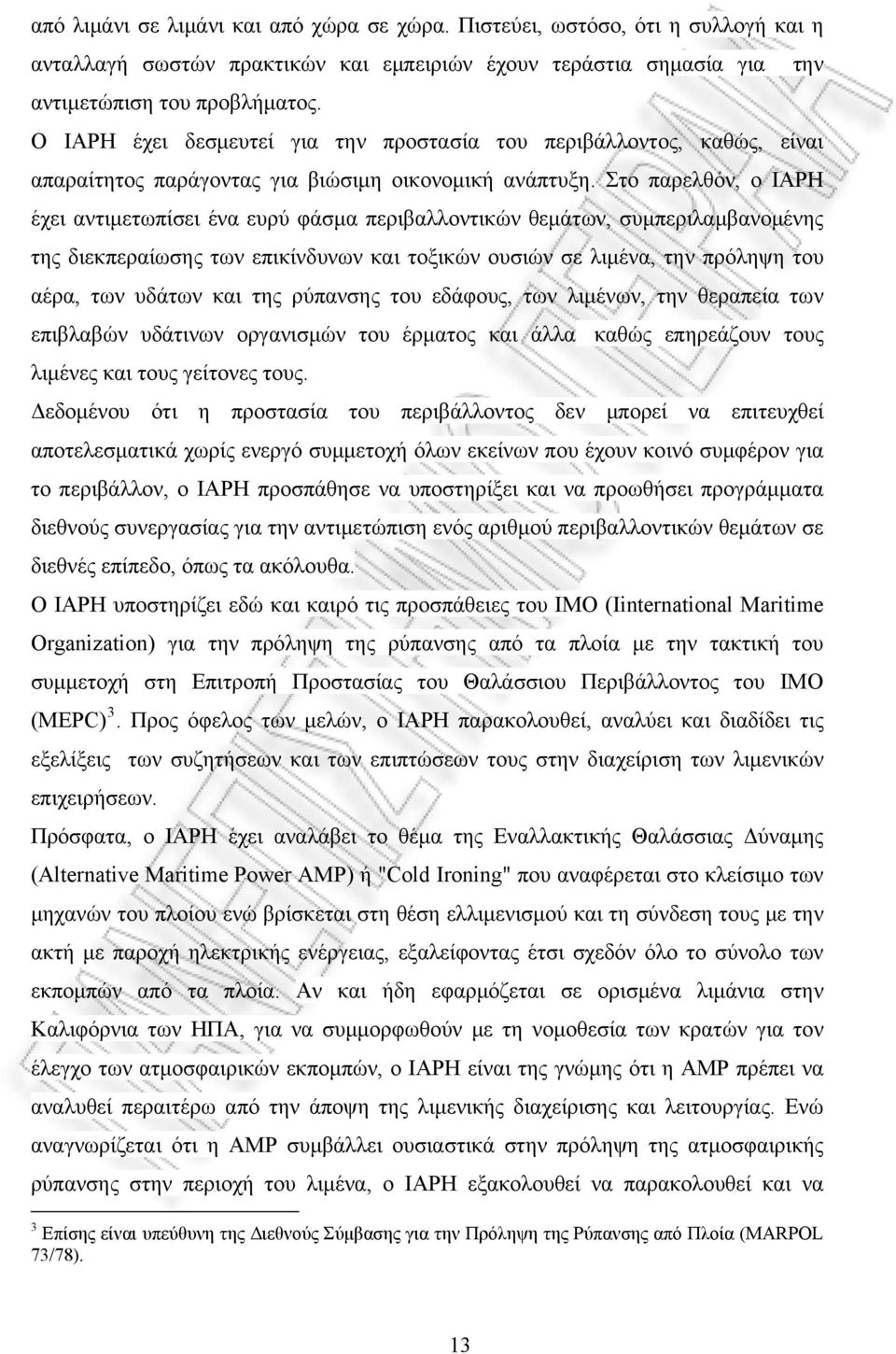 Στο παρελθόν, ο IAPH έχει αντιμετωπίσει ένα ευρύ φάσμα περιβαλλοντικών θεμάτων, συμπεριλαμβανομένης της διεκπεραίωσης των επικίνδυνων και τοξικών ουσιών σε λιμένα, την πρόληψη του αέρα, των υδάτων