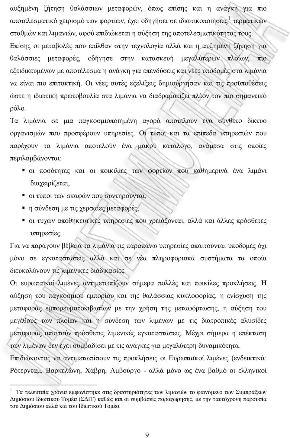 Επίσης οι μεταβολές που επίλθαν στην τεχνολογία αλλά και η αυξημένη ζήτηση για θαλάσσιες μεταφορές, οδήγησε στην κατασκευή μεγαλύτερων πλοίων, πιο εξειδικευμένων με αποτέλεσμα η ανάγκη για επενδύσεις