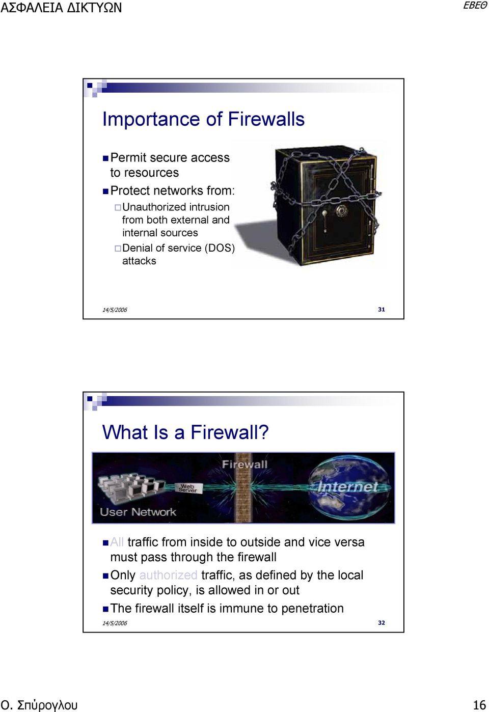 All traffic from inside to outside and vice versa must pass through the firewall Only authorized traffic,