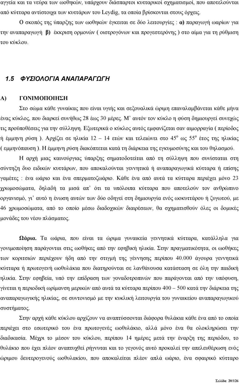 5 ΦΥΣΙΟΛΟΓΙΑ ΑΝΑΠΑΡΑΓΩΓΗ Α) ΓΟΝΙΜΟΠΟΙΗΣΗ Στο σώμα κάθε γυναίκας που είναι υγιής και σεξουαλικά ώριμη επαναλαμβάνεται κάθε μήνα ένας κύκλος, που διαρκεί συνήθως 28 έως 30 μέρες.