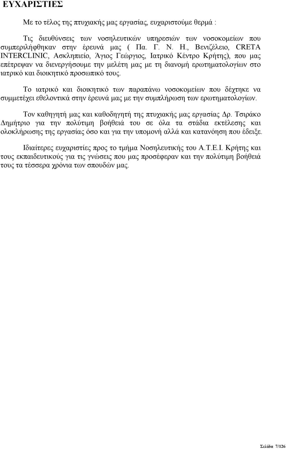 προσωπικό τους. Το ιατρικό και διοικητικό των παραπάνω νοσοκομείων που δέχτηκε να συμμετέχει εθελοντικά στην έρευνά μας με την συμπλήρωση των ερωτηματολογίων.