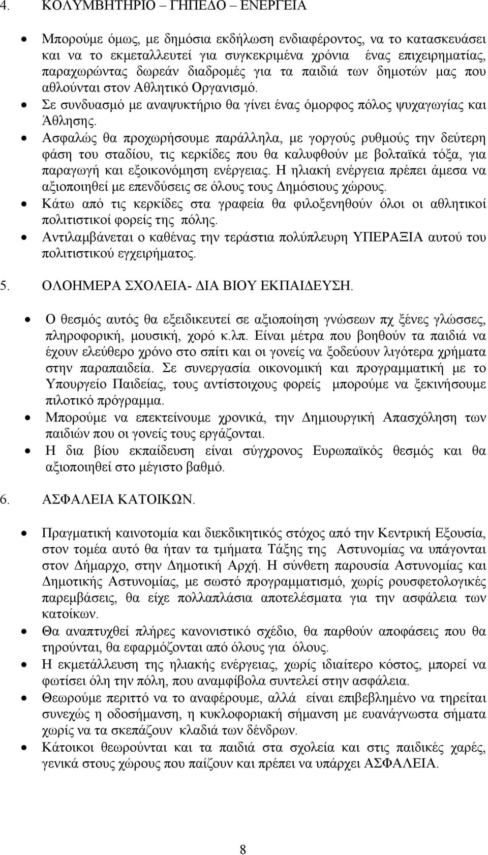 Ασφαλώς θα προχωρήσουμε παράλληλα, με γοργούς ρυθμούς την δεύτερη φάση του σταδίου, τις κερκίδες που θα καλυφθούν με βολταϊκά τόξα, για παραγωγή και εξοικονόμηση ενέργειας.