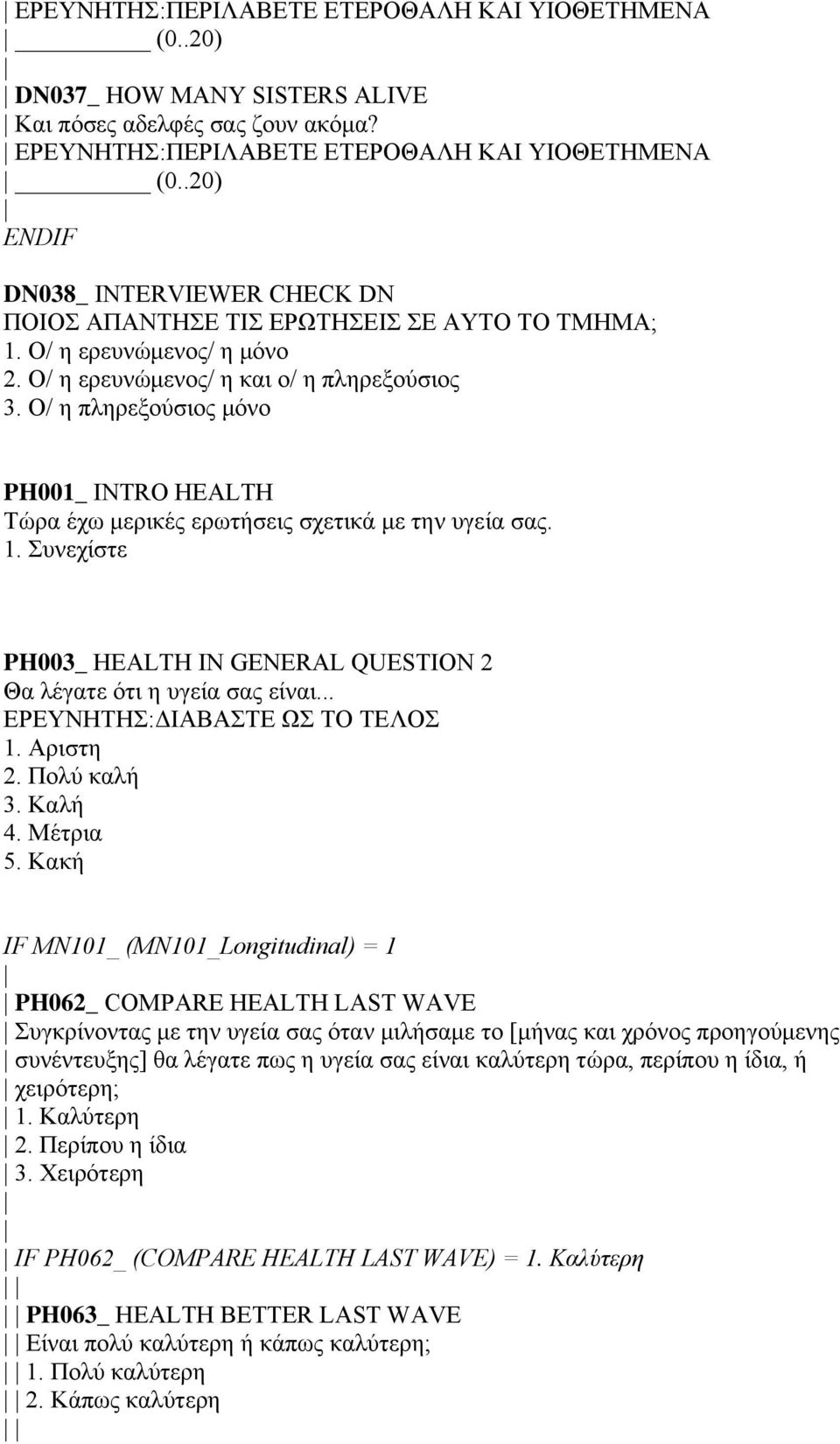 Ο/ η πληρεξούσιος μόνο PH001_ INTRO HEALTH Τώρα έχω μερικές ερωτήσεις σχετικά με την υγεία σας. 1. Συνεχίστε PH003_ HEALTH IN GENERAL QUESTION 2 Θα λέγατε ότι η υγεία σας είναι.