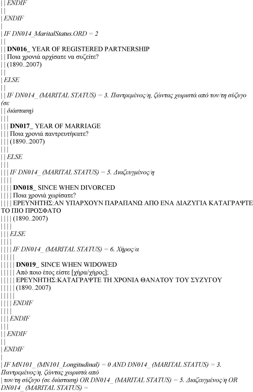 Διαζευγμένος/η DN018_ SINCE WHEN DIVORCED Ποια χρονιά χωρίσατε? ΕΡΕΥΝΗΤΗΣ:ΑΝ ΥΠΑΡΧΟΥΝ ΠΑΡΑΠΑΝΩ ΑΠΟ ΕΝΑ ΔΙΑΖΥΓΙΑ ΚΑΤΑΓΡΑΨΤΕ ΤΟ ΠΙΟ ΠΡΟΣΦΑΤΟ (1890..2007) ELSE IF DN014_ (MARITAL STATUS) = 6.