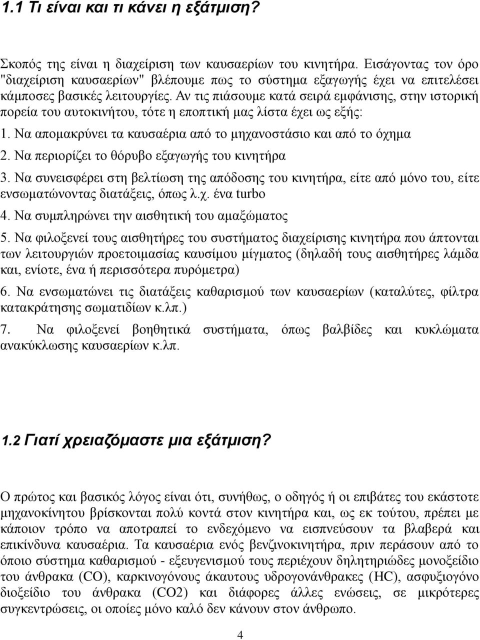 Αν τις πιάσουμε κατά σειρά εμφάνισης, στην ιστορική πορεία του αυτοκινήτου, τότε η εποπτική μας λίστα έχει ως εξής: 1. Να απομακρύνει τα καυσαέρια από το μηχανοστάσιο και από το όχημα 2.