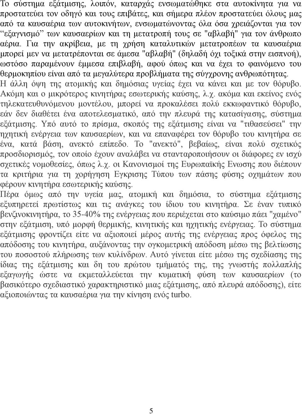 Για την ακρίβεια, με τη χρήση καταλυτικών μετατροπέων τα καυσαέρια μπορεί μεν να μετατρέπονται σε άμεσα "αβλαβή" (δηλαδή όχι τοξικά στην εισπνοή), ωστόσο παραμένουν έμμεσα επιβλαβή, αφού όπως και να