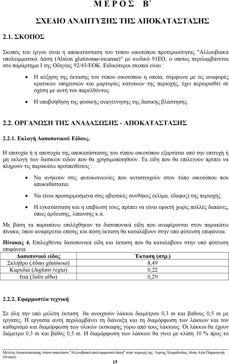 Ειδικότεροι σκοποί είναι : Η αύξηση της έκτασης του τύπου οικοτόπου η οποία, σύμφωνα με τις αναφορές κρατικών υπηρεσιών και μαρτυρίες κατοίκων της περιοχής, έχει περιορισθεί σε σχέση με αυτή του