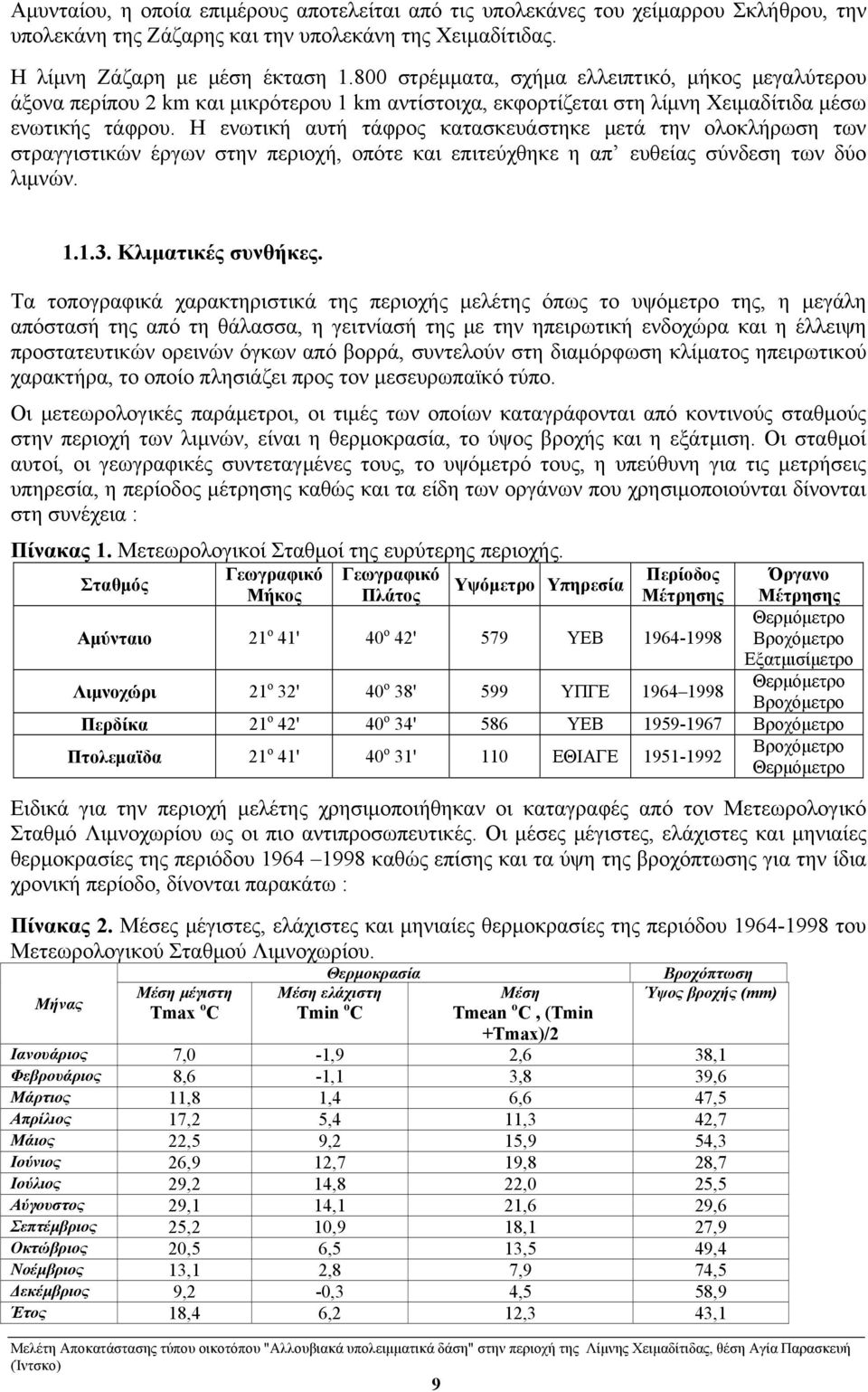 Η ενωτική αυτή τάφρος κατασκευάστηκε μετά την ολοκλήρωση των στραγγιστικών έργων στην περιοχή, οπότε και επιτεύχθηκε η απ ευθείας σύνδεση των δύο λιμνών. 1.1.3. Κλιματικές συνθήκες.