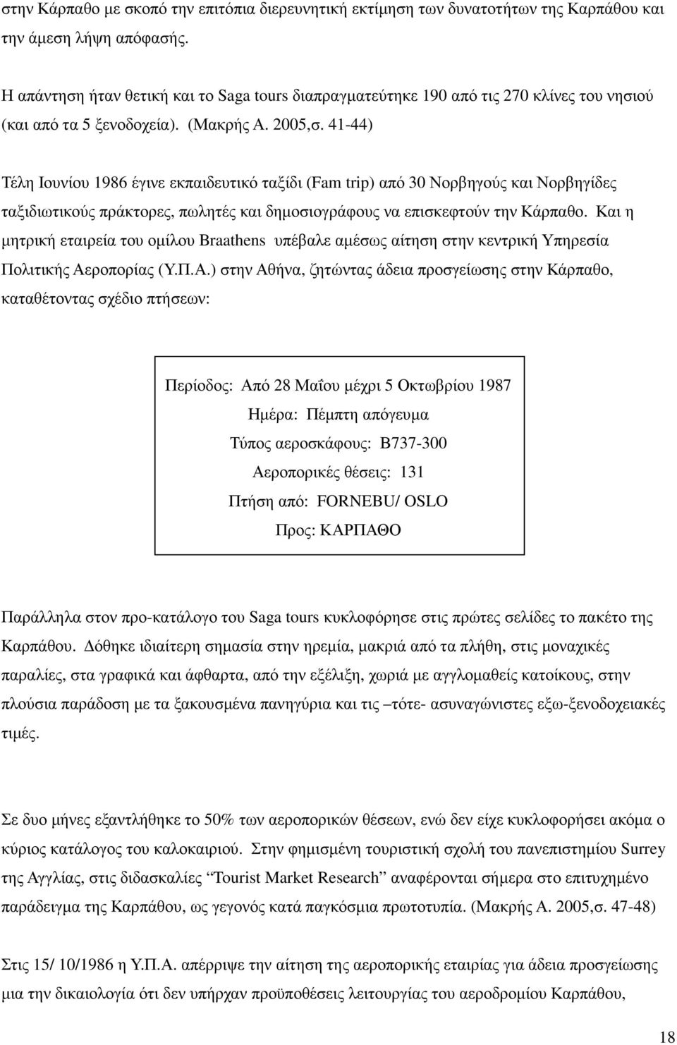 41-44) Τέλη Ιουνίου 1986 έγινε εκπαιδευτικό ταξίδι (Fam trip) από 30 Νορβηγούς και Νορβηγίδες ταξιδιωτικούς πράκτορες, πωλητές και δηµοσιογράφους να επισκεφτούν την Κάρπαθο.