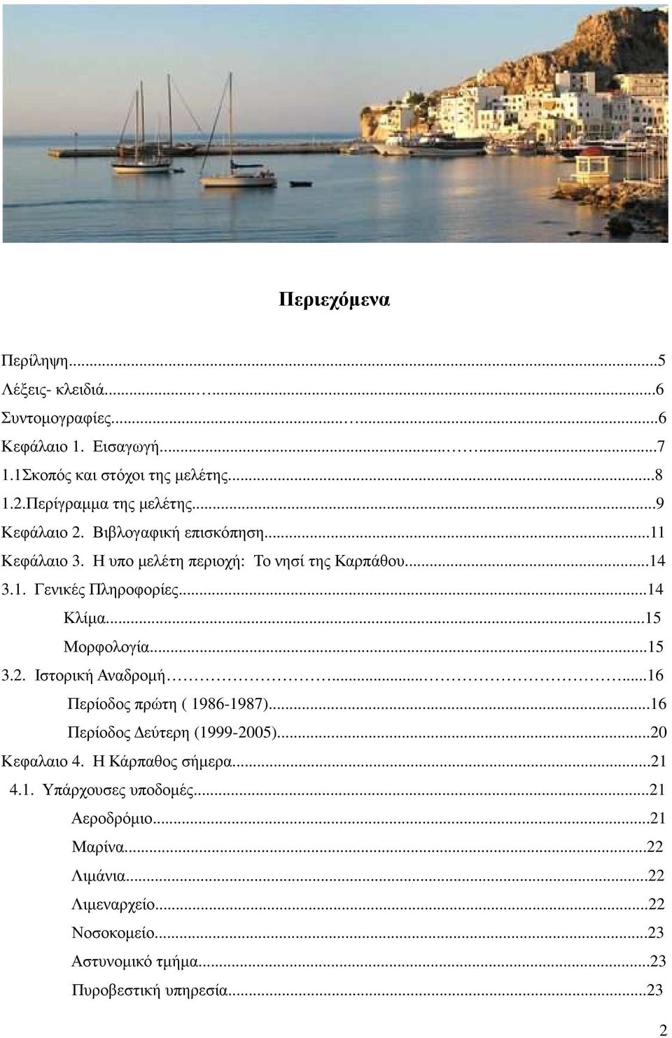 ..14 Κλίµα...15 Μορφολογία...15 3.2. Ιστορική Αναδροµή......16 Περίοδος πρώτη ( 1986-1987)...16 Περίοδος εύτερη (1999-2005)...20 Κεφαλαιο 4.