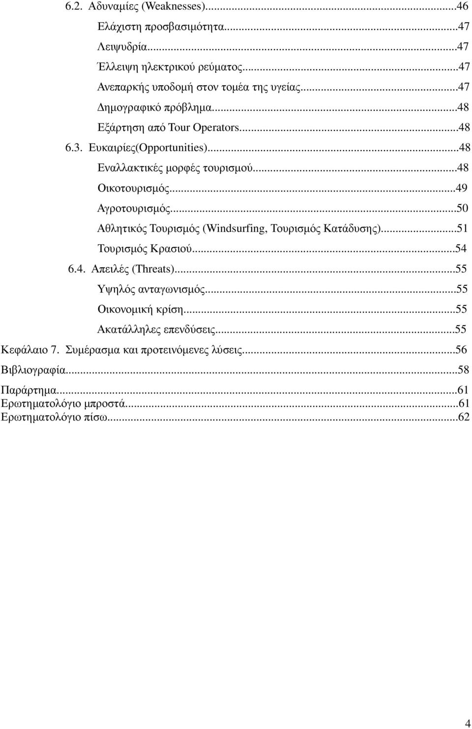 ..49 Αγροτουρισµός...50 Αθλητικός Τουρισµός (Windsurfing, Τουρισµός Κατάδυσης)...51 Τουρισµός Κρασιού...54 6.4. Απειλές (Threats)...55 Υψηλός ανταγωνισµός.