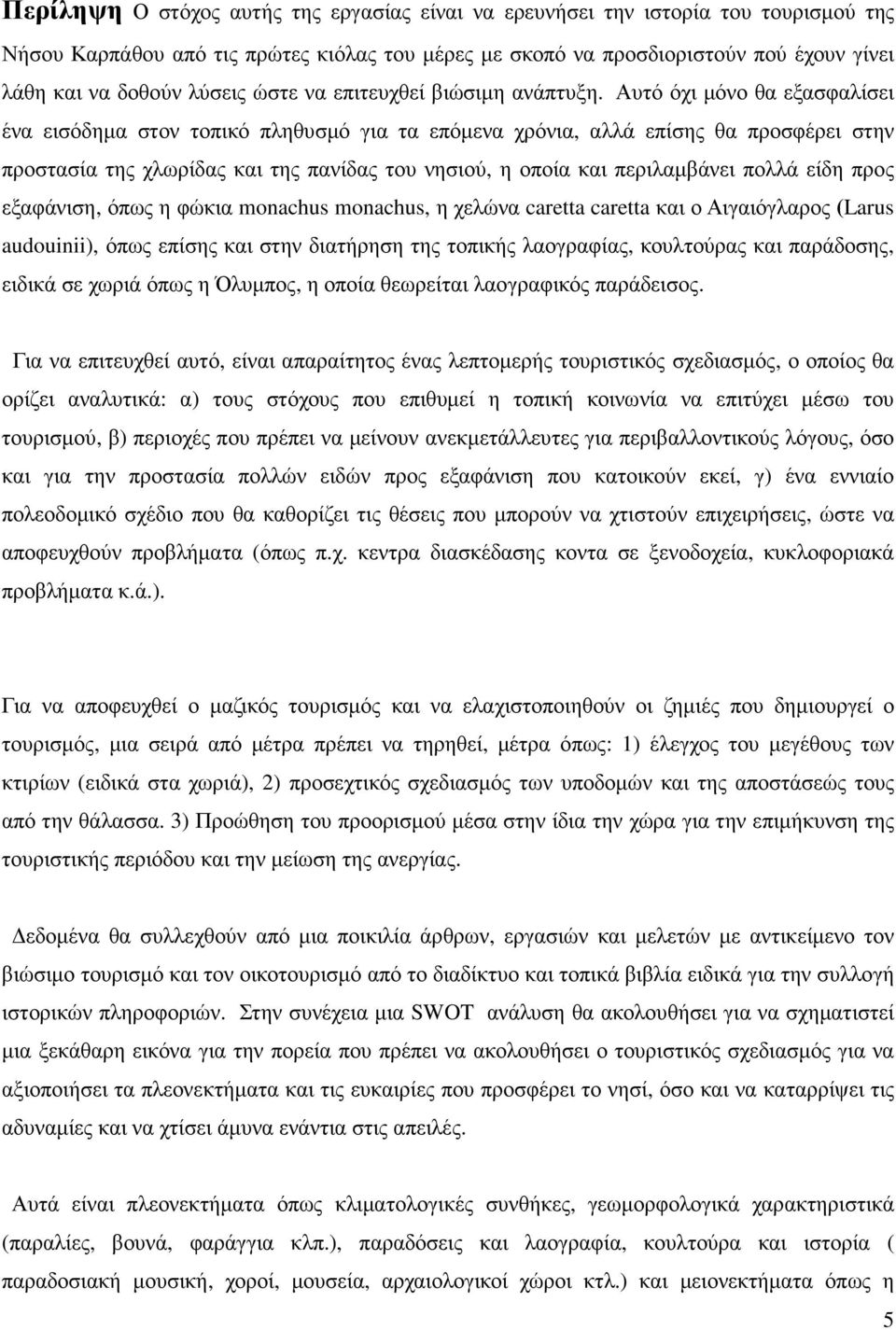 Αυτό όχι µόνο θα εξασφαλίσει ένα εισόδηµα στον τοπικό πληθυσµό για τα επόµενα χρόνια, αλλά επίσης θα προσφέρει στην προστασία της χλωρίδας και της πανίδας του νησιού, η οποία και περιλαµβάνει πολλά