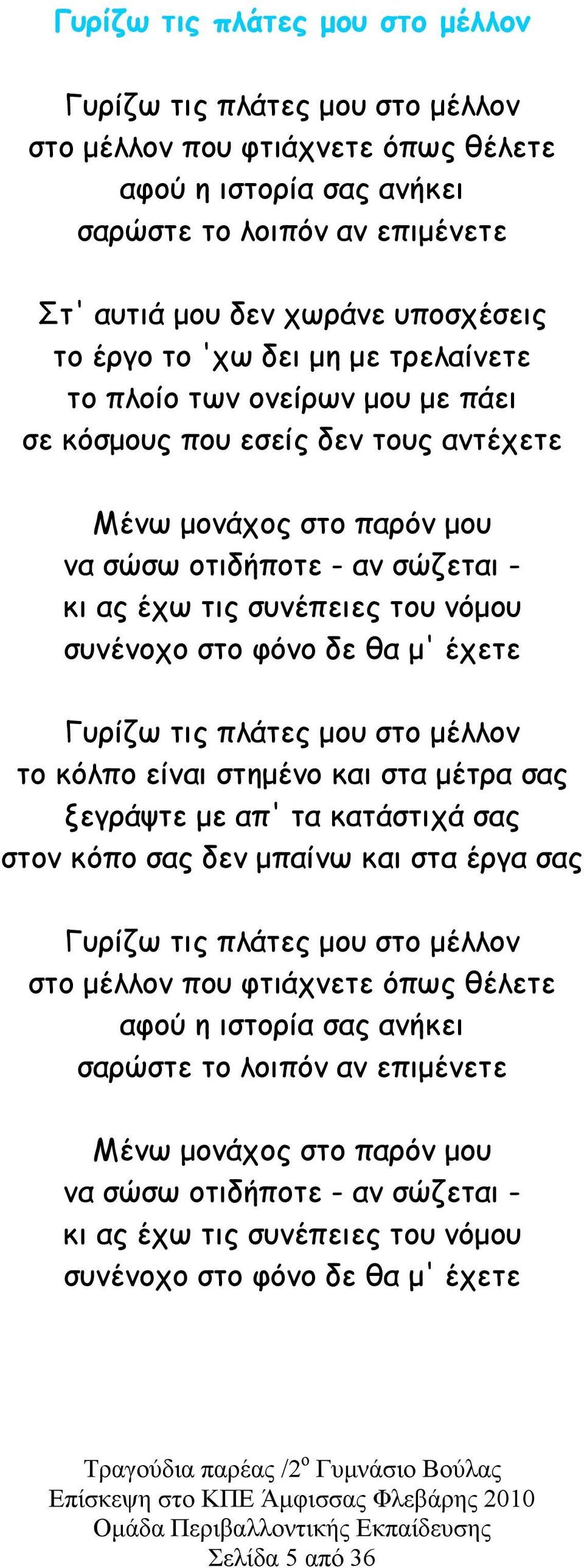 συνένοχο στο φόνο δε θα µ' έχετε Γυρίζω τις πλάτες µου στο µέλλον το κόλπο είναι στηµένο και στα µέτρα σας ξεγράψτε µε απ' τα κατάστιχά σας στον κόπο σας δεν µπαίνω και στα έργα σας Γυρίζω τις πλάτες