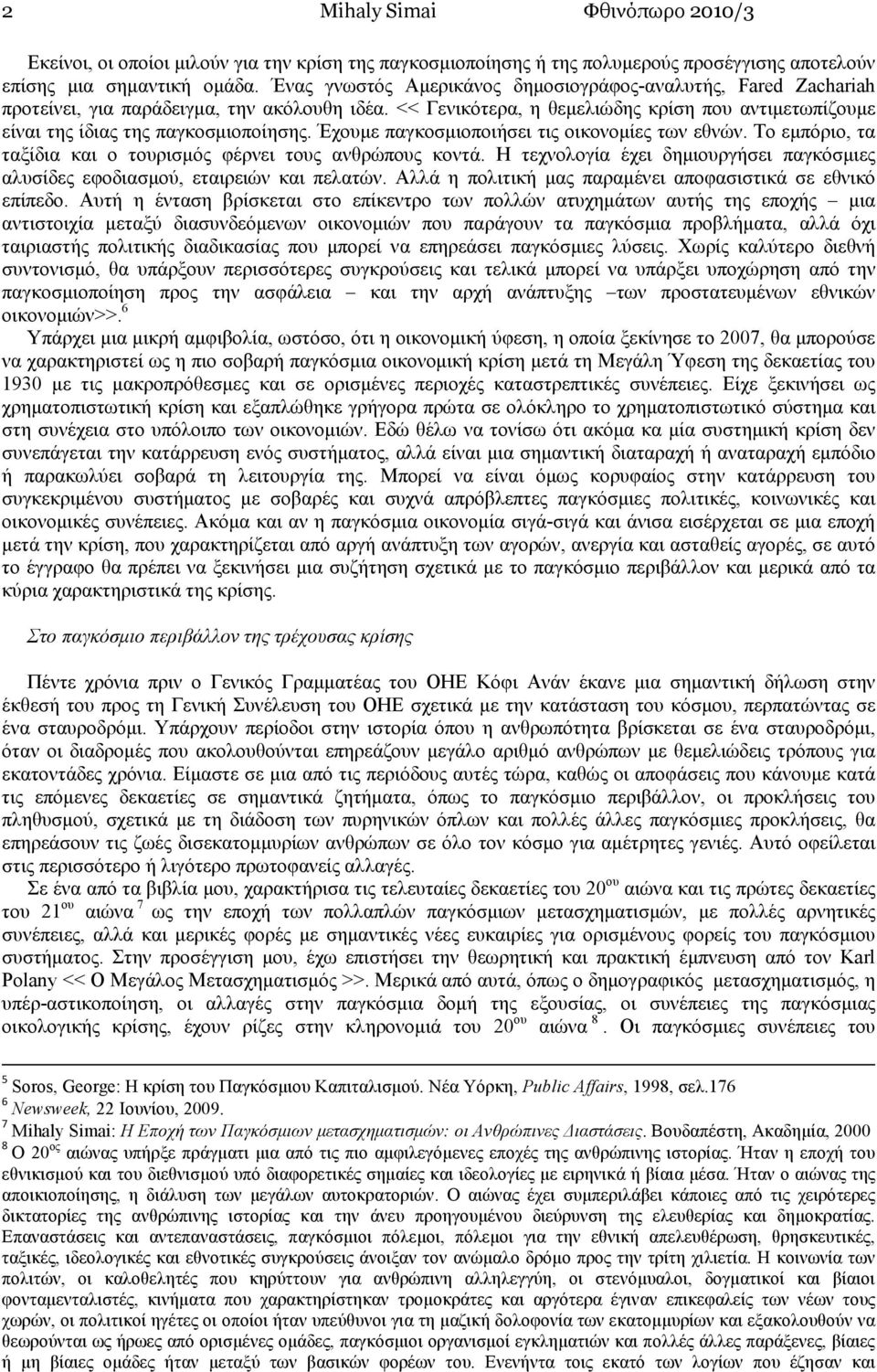 << Γενικότερα, η θεµελιώδης κρίση που αντιµετωπίζουµε είναι της ίδιας της παγκοσµιοποίησης. Έχουµε παγκοσµιοποιήσει τις οικονοµίες των εθνών.