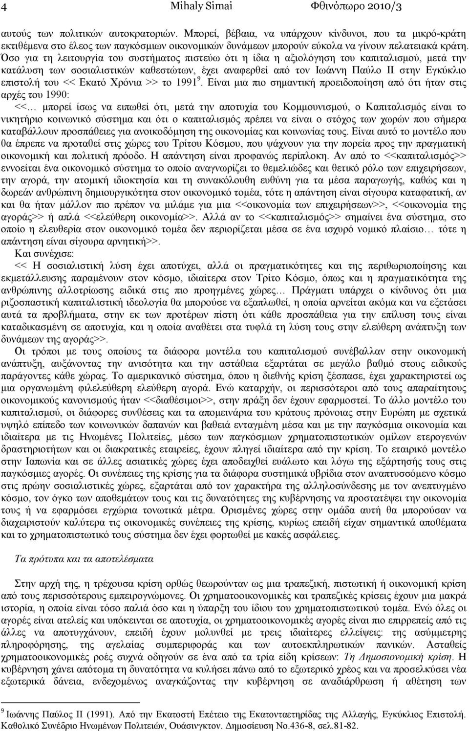 Όσο για τη λειτουργία του συστήµατος πιστεύω ότι η ίδια η αξιολόγηση του καπιταλισµού, µετά την κατάλυση των σοσιαλιστικών καθεστώτων, έχει αναφερθεί από τον Ιωάννη Παύλο ΙΙ στην Εγκύκλιο επιστολή