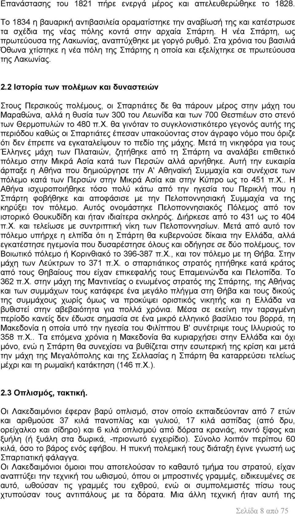 2 Ιστορία των πολέμων και δυναστειών Στους Περσικούς πολέμους, οι Σπαρτιάτες δε θα πάρουν μέρος στην μάχη του Μαραθώνα, αλλά η θυσία των 300 του Λεωνίδα και των 700 Θεσπιέων στο στενό των Θερμοπυλών