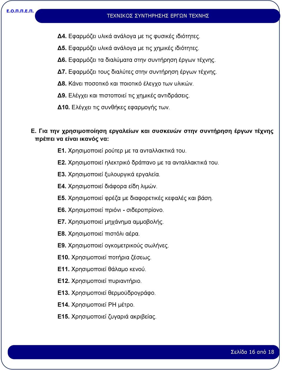 έγχει και πιστοποιεί τις χημικές αντιδράσεις. Δ10. Ελέγχει τις συνθήκες εφαρμογής των. Ε. Για την χρησιμοποίηση εργαλείων και συσκευών στην συντήρηση έργων τέχνης πρέπει να είναι ικανός να: Ε1.