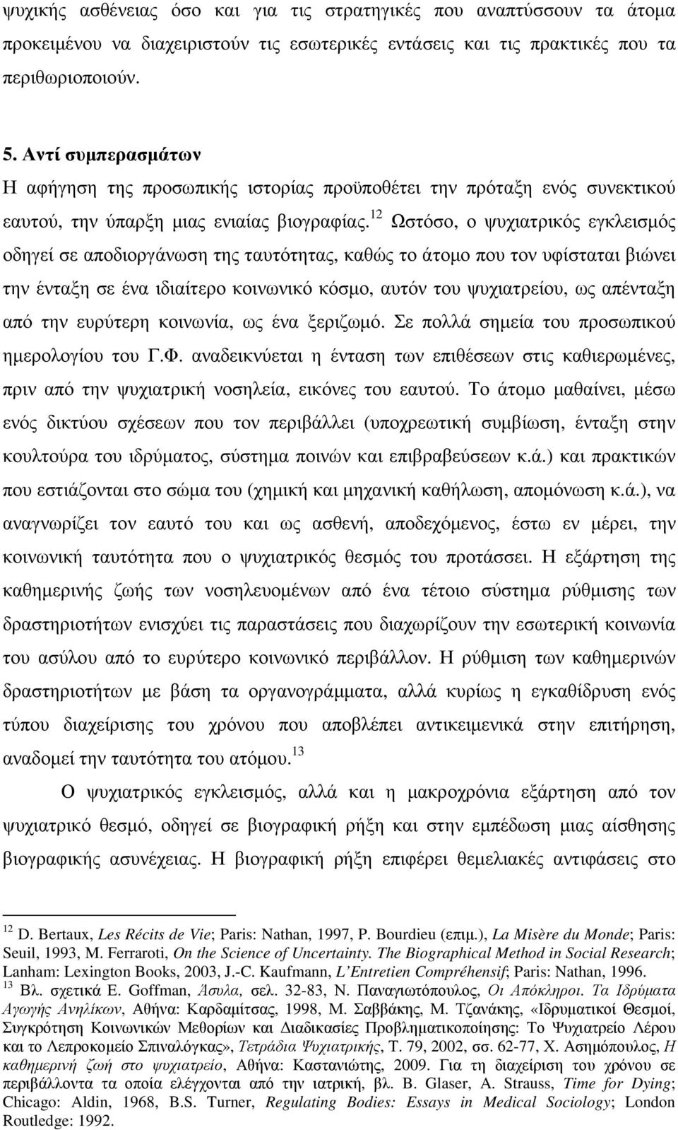 12 Ωστόσο, ο ψυχιατρικός εγκλεισµός οδηγεί σε αποδιοργάνωση της ταυτότητας, καθώς το άτοµο που τον υφίσταται βιώνει την ένταξη σε ένα ιδιαίτερο κοινωνικό κόσµο, αυτόν του ψυχιατρείου, ως απένταξη από