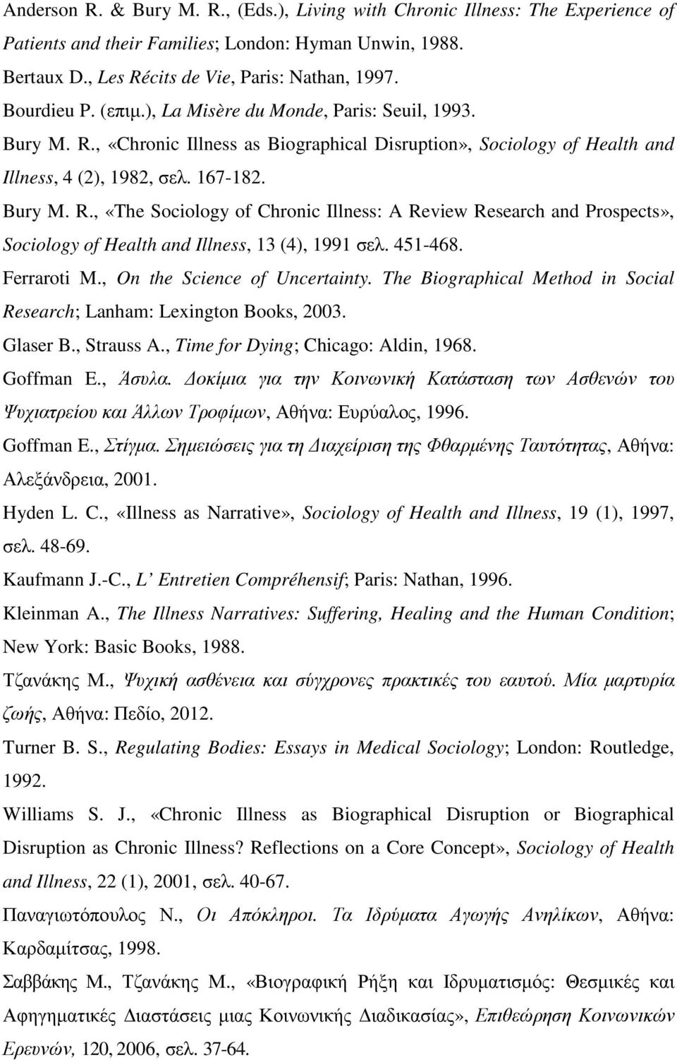 451-468. Ferraroti M., On the Science of Uncertainty. The Biographical Method in Social Research; Lanham: Lexington Books, 2003. Glaser B., Strauss A., Time for Dying; Chicago: Aldin, 1968. Goffman E.