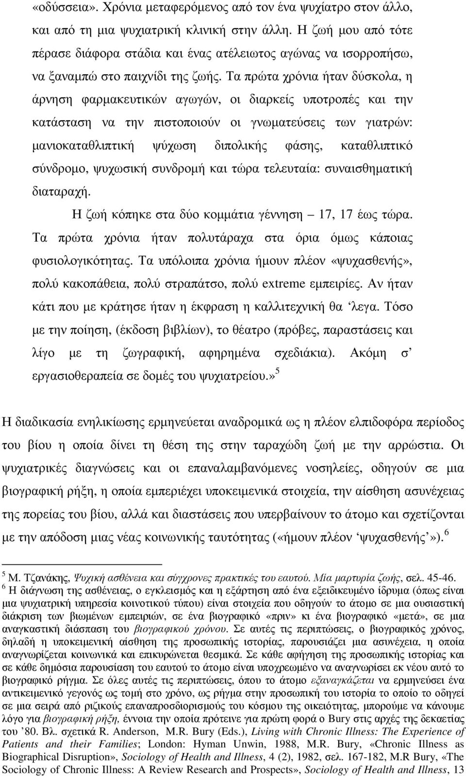 Τα πρώτα χρόνια ήταν δύσκολα, η άρνηση φαρµακευτικών αγωγών, οι διαρκείς υποτροπές και την κατάσταση να την πιστοποιούν οι γνωµατεύσεις των γιατρών: µανιοκαταθλιπτική ψύχωση διπολικής φάσης,