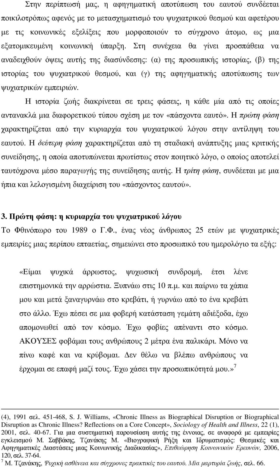 Στη συνέχεια θα γίνει προσπάθεια να αναδειχθούν όψεις αυτής της διασύνδεσης: (α) της προσωπικής ιστορίας, (β) της ιστορίας του ψυχιατρικού θεσµού, και (γ) της αφηγηµατικής αποτύπωσης των ψυχιατρικών