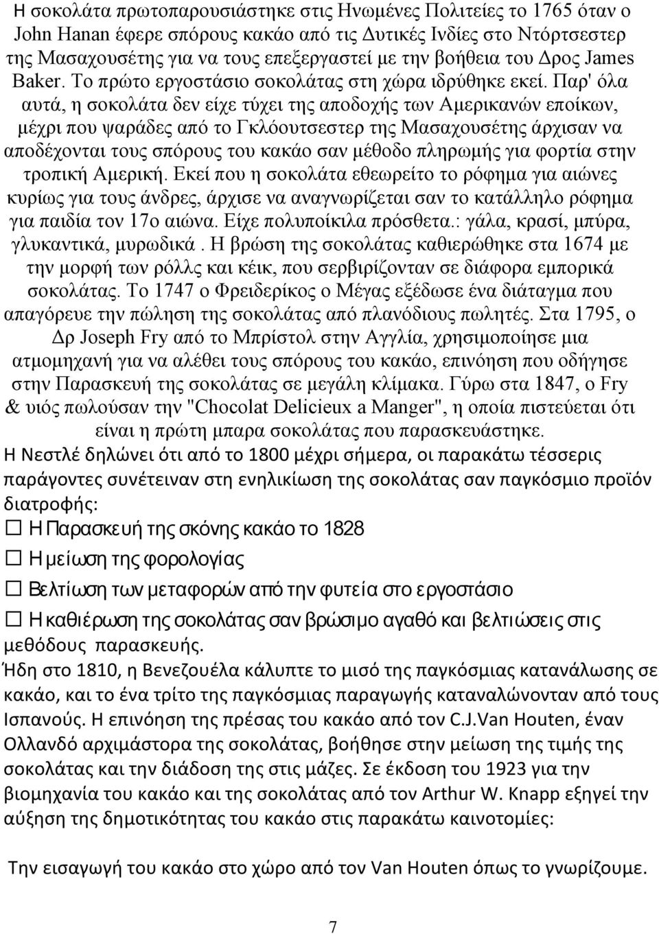 Παρ' όλα αυτά, η σοκολάτα δεν είχε τύχει της αποδοχής των Αμερικανών εποίκων, μέχρι που ψαράδες από το Γκλόουτσεστερ της Μασαχουσέτης άρχισαν να αποδέχονται τους σπόρους του κακάο σαν μέθοδο πληρωμής