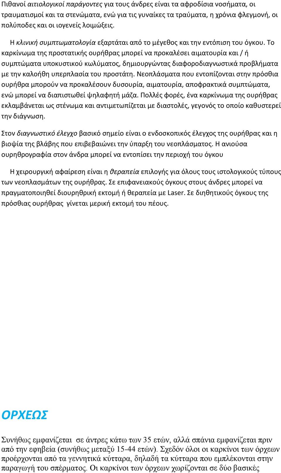 Το καρκίνωμα της προστατικής ουρήθρας μπορεί να προκαλέσει αιματουρία και / ή συμπτώματα υποκυστικού κωλύματος, δημιουργώντας διαφοροδιαγνωστικά προβλήματα με την καλοήθη υπερπλασία του προστάτη.