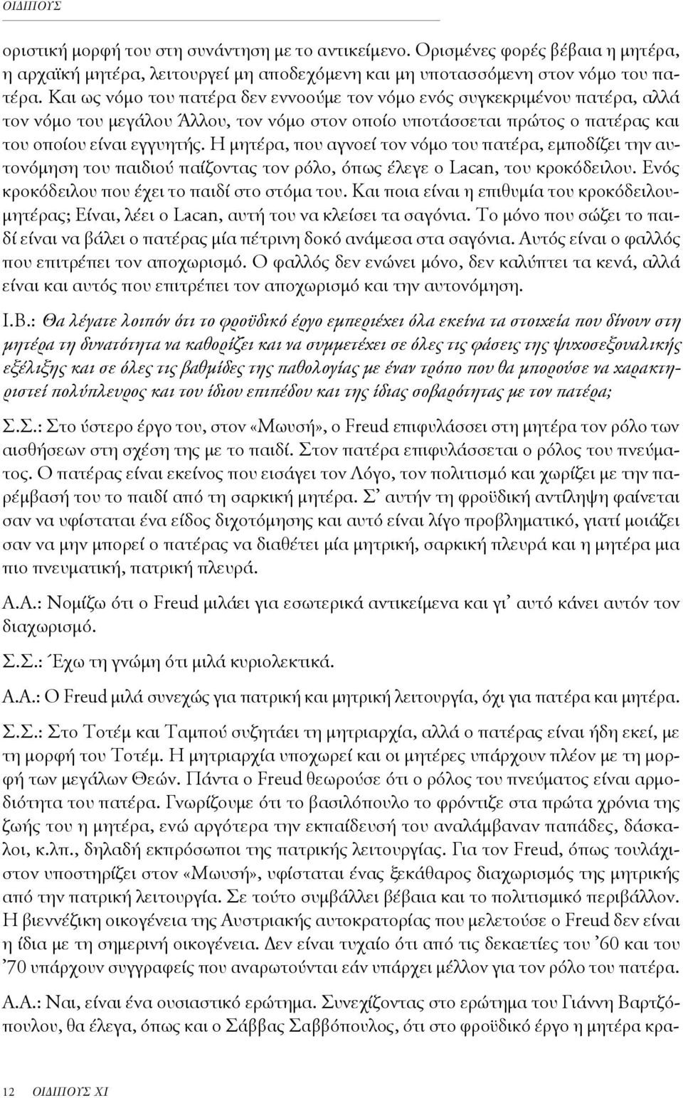 Η μητέρα, που αγνοεί τον νόμο του πατέρα, εμποδίζει την αυτονόμηση του παιδιού παίζοντας τον ρόλο, όπως έλεγε ο Lacan, του κροκόδειλου. Ενός κροκόδειλου που έχει το παιδί στο στόμα του.