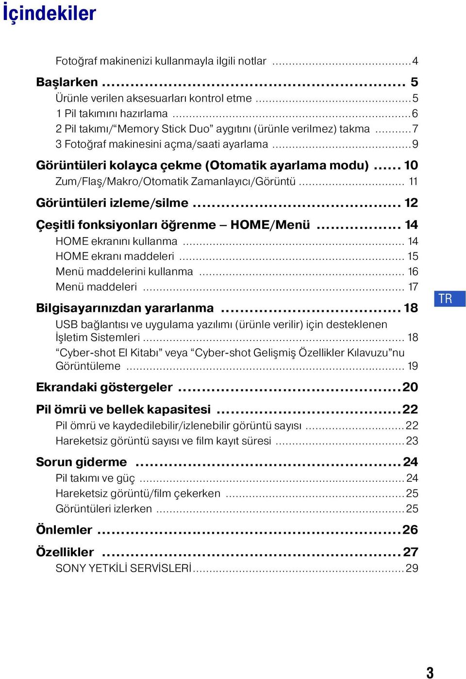 .. 10 Zum/Flaş/Makro/Otomatik Zamanlayıcı/Görüntü... 11 Görüntüleri izleme/silme... 12 Çeşitli fonksiyonları öğrenme HOME/Menü... 14 HOME ekranını kullanma... 14 HOME ekranı maddeleri.