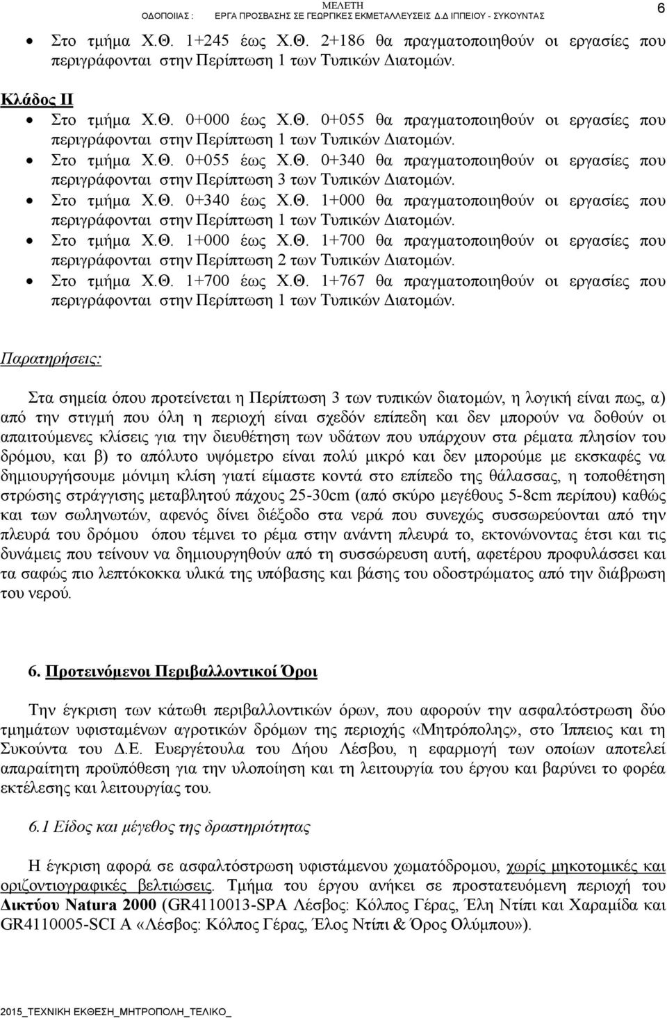 Στο τμήμα Χ.Θ. 1+000 έως Χ.Θ. 1+700 θα πραγματοποιηθούν οι εργασίες που περιγράφονται στην Περίπτωση 2 των Τυπικών Διατομών. Στο τμήμα Χ.Θ. 1+700 έως Χ.Θ. 1+767 θα πραγματοποιηθούν οι εργασίες που περιγράφονται στην Περίπτωση 1 των Τυπικών Διατομών.