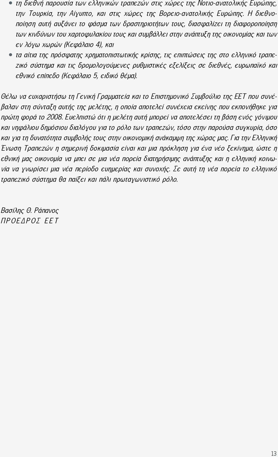 (Κεφάλαιο 4), και τα αίτια της πρόσφατης χρηματοπιστωτικής κρίσης, τις επιπτώσεις της στο ελληνικό τραπεζικό σύστημα και τις δρομολογούμενες ρυθμιστικές εξελίξεις σε διεθνές, ευρωπαϊκό και εθνικό