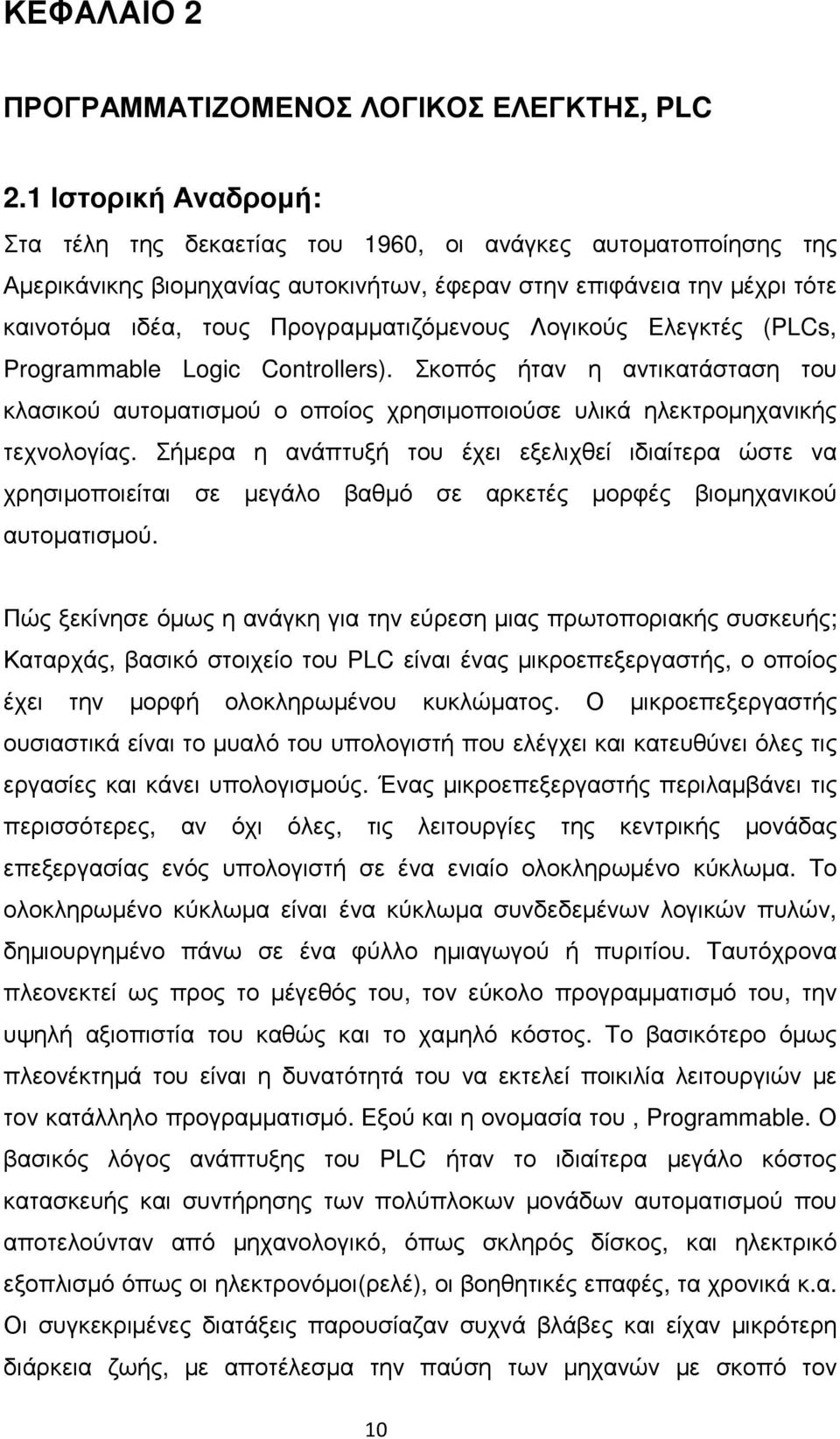 Προγραµµατιζόµενους Λογικούς Ελεγκτές (PLCs, Programmable Logic Controllers). Σκοπός ήταν η αντικατάσταση του κλασικού αυτοµατισµού ο οποίος χρησιµοποιούσε υλικά ηλεκτροµηχανικής τεχνολογίας.