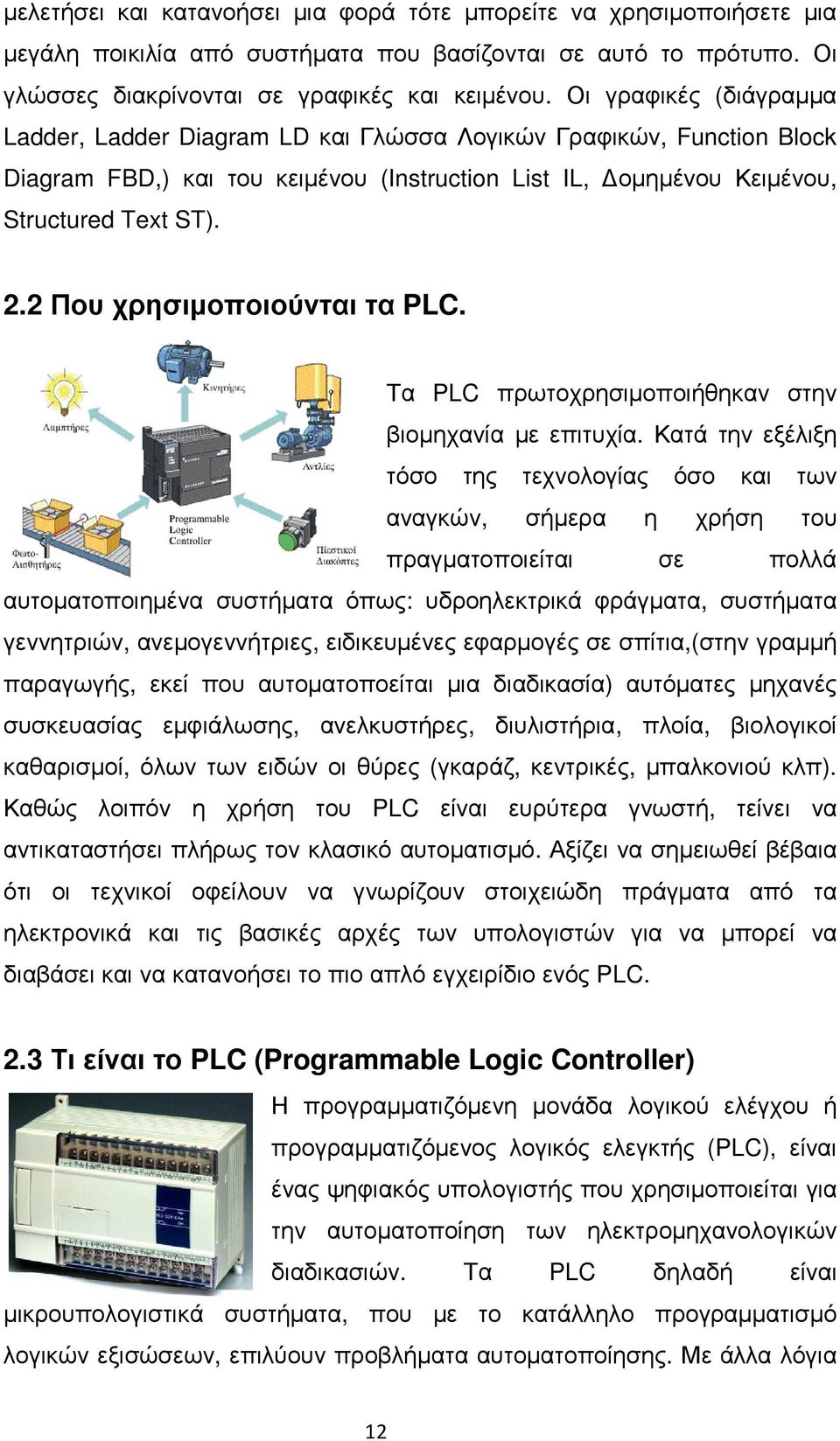 2 Που χρησιµοποιούνται τα PLC. Τα PLC πρωτοχρησιµοποιήθηκαν στην βιοµηχανία µε επιτυχία.