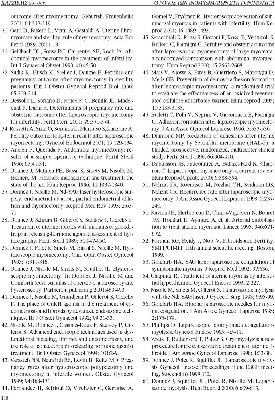 Sudik R, Husch K, Steller J, Daume E. Fertility and pregnancy outcome after myomectomy in sterility patients. Eur J Obstet Gynecol Reprod Biol 1996; 65:209-214. 33.
