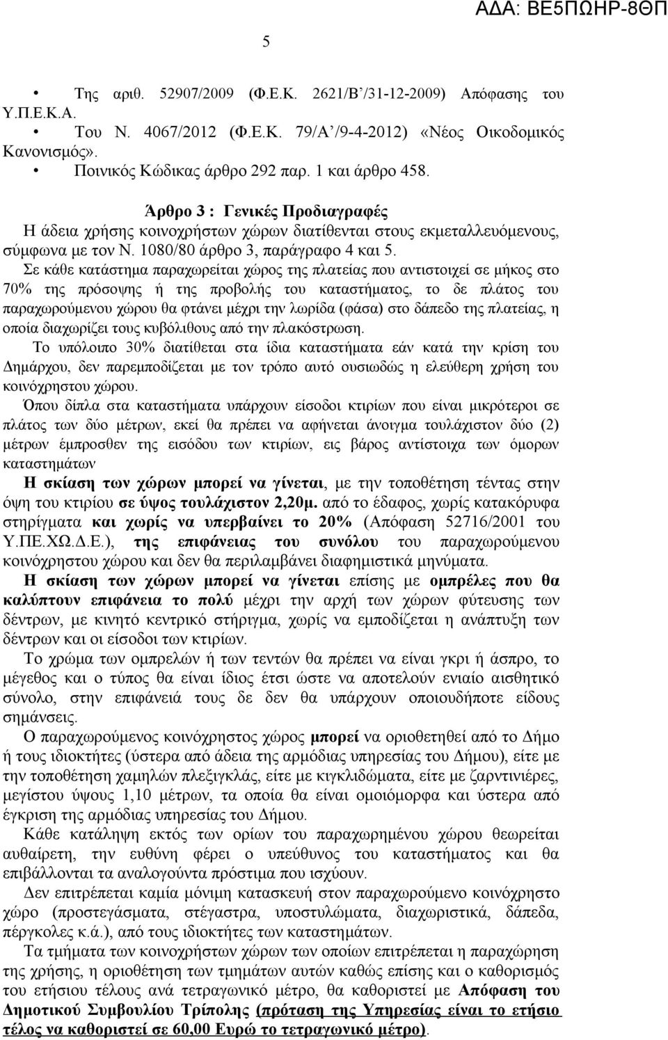 Σε κάθε κατάστημα παραχωρείται χώρος της πλατείας που αντιστοιχεί σε μήκος στο 70% της πρόσοψης ή της προβολής του καταστήματος, το δε πλάτος του παραχωρούμενου χώρου θα φτάνει μέχρι την λωρίδα