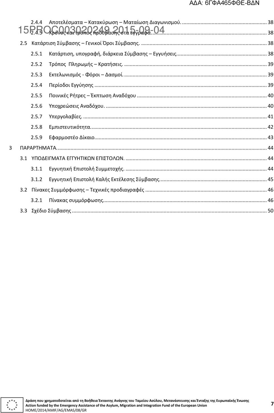 ... 41 2.5.8 Εμπιστευτικότητα.... 42 2.5.9 Εφαρμοστέο Δίκαιο.... 43 3 ΠΑΡΑΡΤΗΜΑΤΑ.... 44 3.1 ΥΠΟΔΕΙΓΜΑΤΑ ΕΓΓΥΗΤΙΚΩΝ ΕΠΙΣΤΟΛΩΝ.... 44 3.1.1 Εγγυητική Επιστολή Συμμετοχής.... 44 3.1.2 Εγγυητική Επιστολή Καλής Εκτέλεσης Σύμβασης.