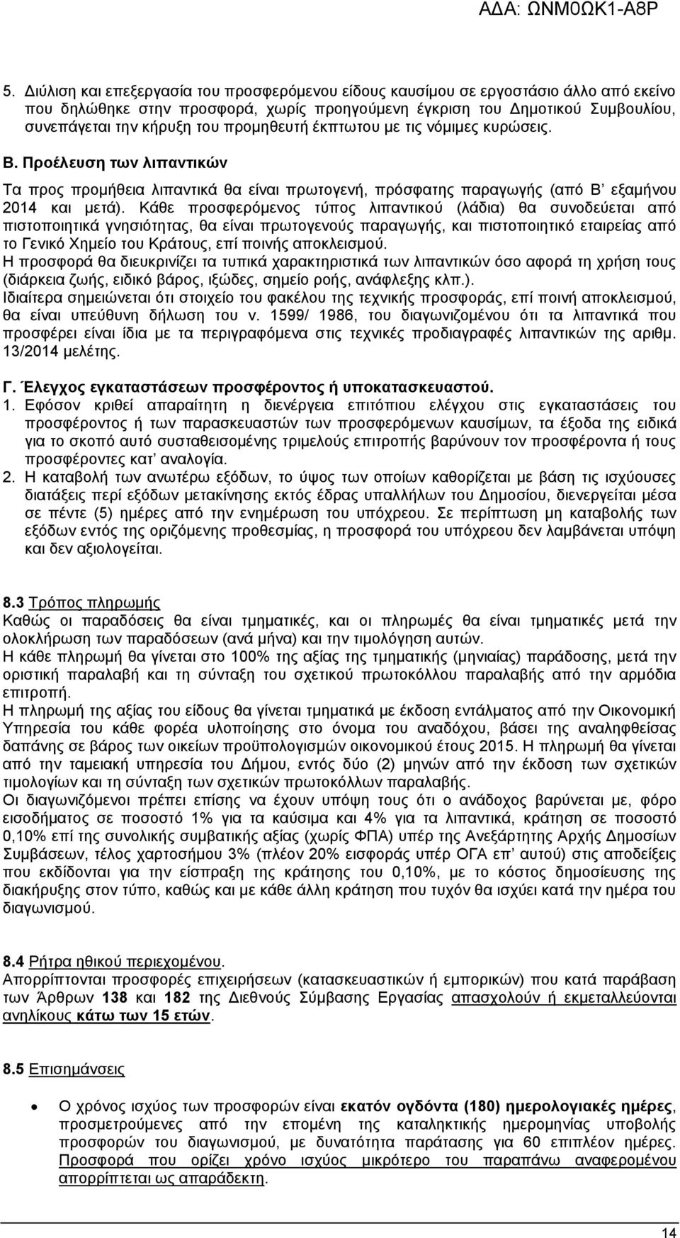 Κάθε προσφερόμενος τύπος λιπαντικού (λάδια) θα συνοδεύεται από πιστοποιητικά γνησιότητας, θα είναι πρωτογενούς παραγωγής, και πιστοποιητικό εταιρείας από το Γενικό Χημείο του Κράτους, επί ποινής