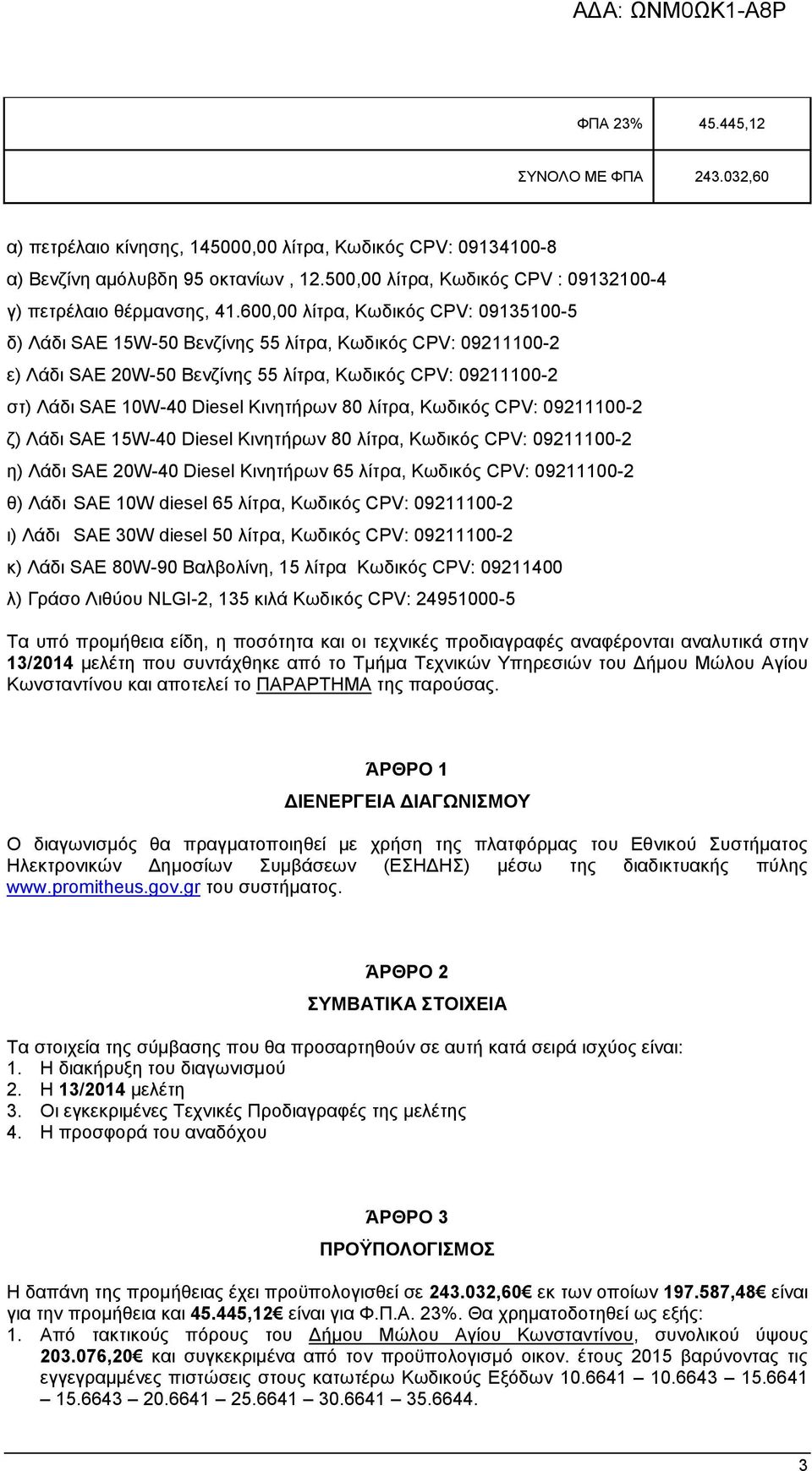 600,00 λίτρα, Κωδικός CPV: 09135100-5 δ) Λάδι SAE 15W-50 Βενζίνης 55 λίτρα, Κωδικός CPV: 09211100-2 ε) Λάδι SAE 20W-50 Βενζίνης 55 λίτρα, Κωδικός CPV: 09211100-2 στ) Λάδι SAE 10W-40 Diesel Κινητήρων