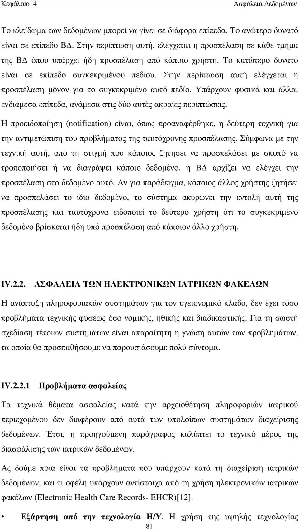 Στην περίπτωση αυτή ελέγχεται η προσπέλαση µόνον για το συγκεκριµένο αυτό πεδίο. Υπάρχουν φυσικά και άλλα, ενδιάµεσα επίπεδα, ανάµεσα στις δύο αυτές ακραίες περιπτώσεις.