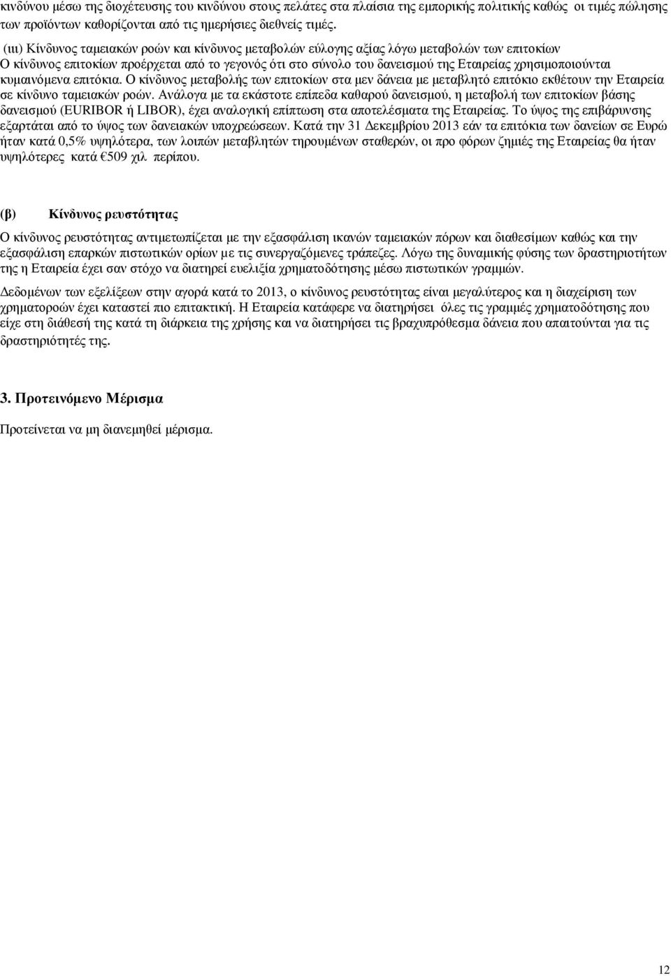 χρησιµοποιούνται κυµαινόµενα επιτόκια. Ο κίνδυνος µεταβολής των επιτοκίων στα µεν δάνεια µε µεταβλητό επιτόκιο εκθέτουν την Εταιρεία σε κίνδυνο ταµειακών ροών.