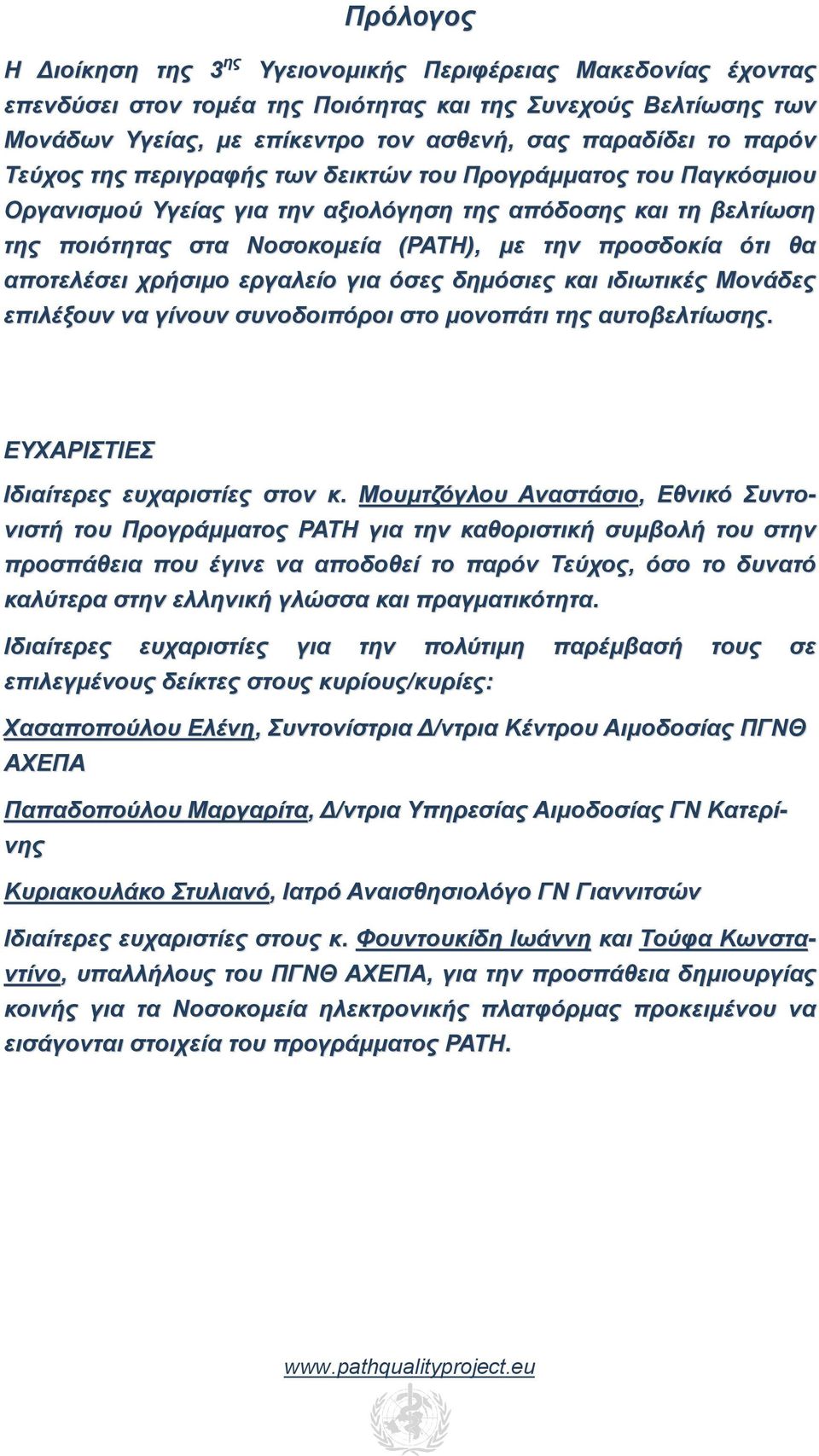 αποτελέσει χρήσιμο εργαλείο για όσες δημόσιες και ιδιωτικές Μονάδες επιλέξουν να γίνουν συνοδοιπόροι στο μονοπάτι της αυτοβελτίωσης. ΕΥΧΑΡΙΣΤΙΕΣ Ιδιαίτερες ευχαριστίες στον κ.